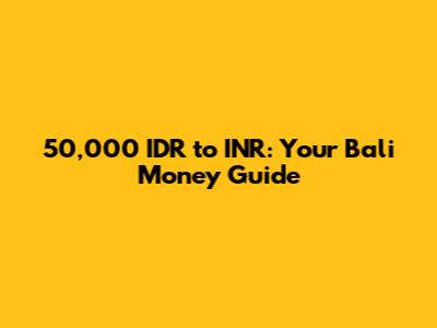 50,000 IDR to INR: Your Bali Money Guide