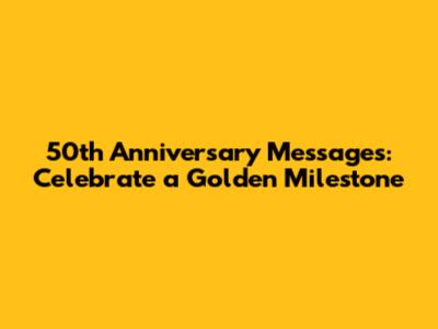 50th Anniversary Messages: Celebrate a Golden Milestone