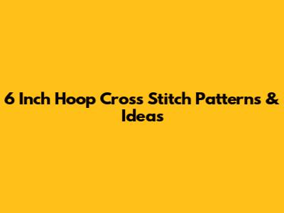 6 Inch Hoop Cross Stitch Patterns & Ideas