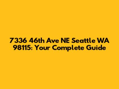 7336 46th Ave NE Seattle WA 98115: Your Complete Guide