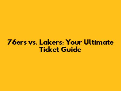 76ers vs. Lakers: Your Ultimate Ticket Guide