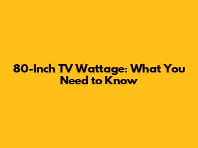 80-Inch TV Wattage: What You Need to Know