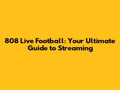 808 Live Football: Your Ultimate Guide to Streaming