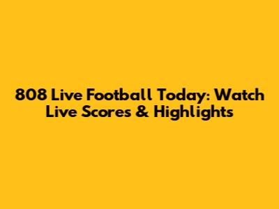 808 Live Football Today: Watch Live Scores & Highlights