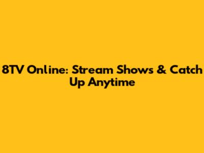 8TV Online: Stream Shows & Catch Up Anytime