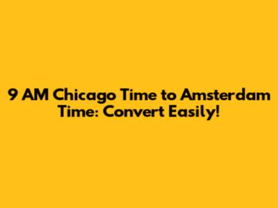 9 AM Chicago Time to Amsterdam Time: Convert Easily!