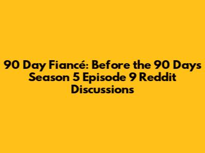 90 Day Fiancé: Before the 90 Days Season 5 Episode 9 Reddit Discussions
