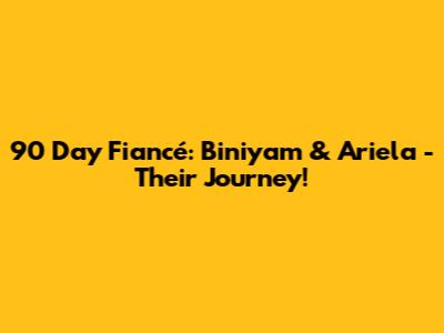 90 Day Fiancé: Biniyam & Ariela - Their Journey!