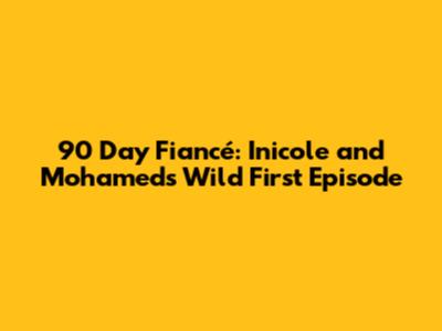 90 Day Fiancé: Inicole and Mohamed's Wild First Episode