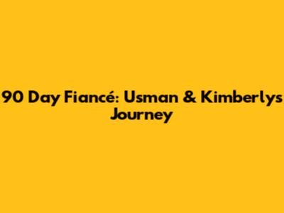 90 Day Fiancé: Usman & Kimberly's Journey