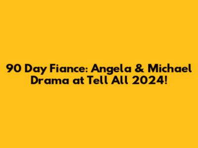 90 Day Fiance: Angela & Michael Drama at Tell All 2024!