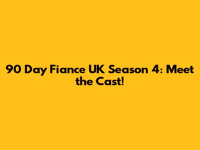 90 Day Fiance UK Season 4: Meet the Cast!