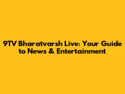 9TV Bharatvarsh Live: Your Guide to News & Entertainment
