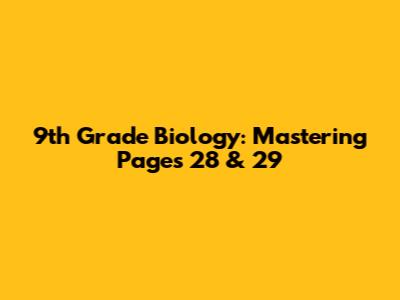 9th Grade Biology: Mastering Pages 28 & 29