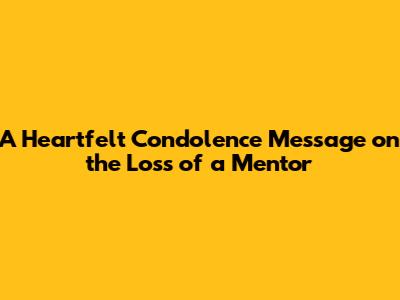 A Heartfelt Condolence Message on the Loss of a Mentor