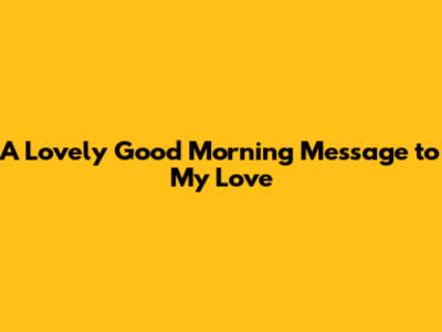 A Lovely Good Morning Message to My Love