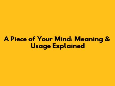 A Piece of Your Mind: Meaning & Usage Explained