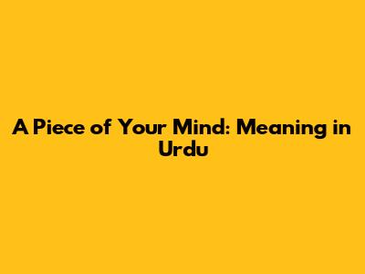 A Piece of Your Mind: Meaning in Urdu
