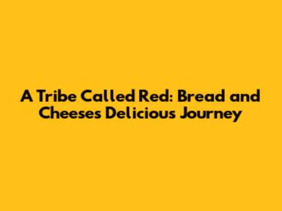 A Tribe Called Red: Bread and Cheese's Delicious Journey