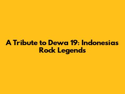 A Tribute to Dewa 19: Indonesia's Rock Legends
