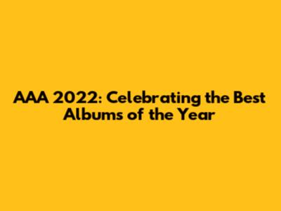 AAA 2022: Celebrating the Best Albums of the Year