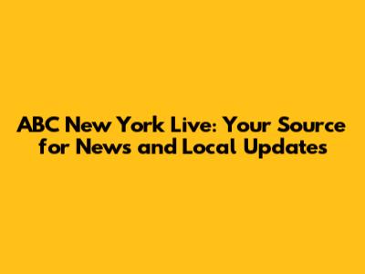 ABC New York Live: Your Source for News and Local Updates