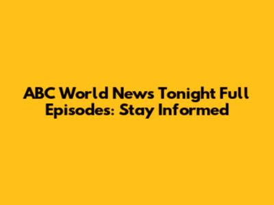 ABC World News Tonight Full Episodes: Stay Informed