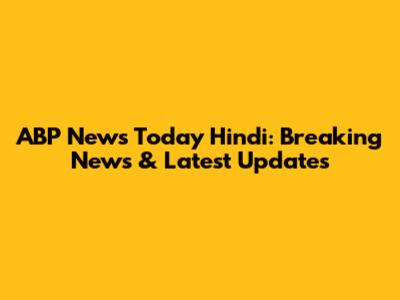 ABP News Today Hindi: Breaking News & Latest Updates
