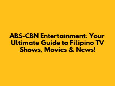ABS-CBN Entertainment: Your Ultimate Guide to Filipino TV Shows, Movies & News!