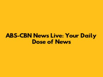 ABS-CBN News Live: Your Daily Dose of News