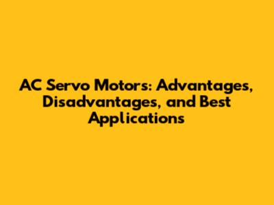 AC Servo Motors: Advantages, Disadvantages, and Best Applications