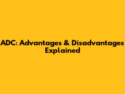 ADC: Advantages & Disadvantages Explained