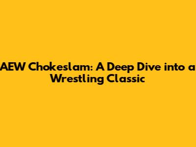 AEW Chokeslam: A Deep Dive into a Wrestling Classic