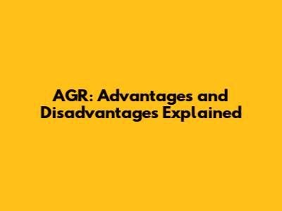AGR: Advantages and Disadvantages Explained
