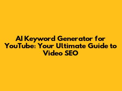 AI Keyword Generator for YouTube: Your Ultimate Guide to Video SEO