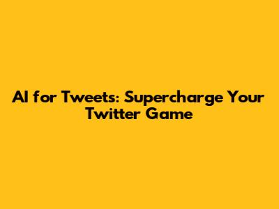 AI for Tweets: Supercharge Your Twitter Game
