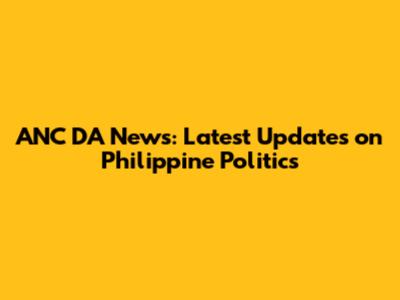 ANC DA News: Latest Updates on Philippine Politics