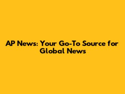 AP News: Your Go-To Source for Global News