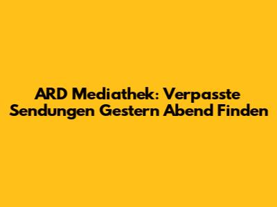 ARD Mediathek: Verpasste Sendungen Gestern Abend Finden