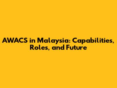 AWACS in Malaysia: Capabilities, Roles, and Future