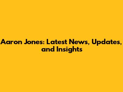 Aaron Jones: Latest News, Updates, and Insights