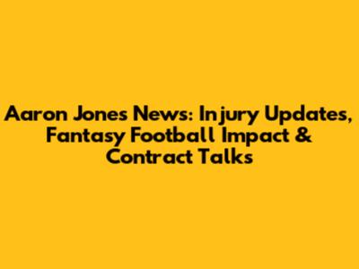 Aaron Jones News: Injury Updates, Fantasy Football Impact & Contract Talks