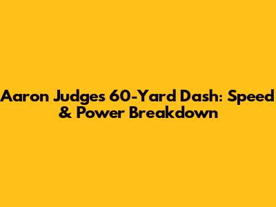 Aaron Judge's 60-Yard Dash: Speed & Power Breakdown
