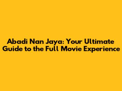 Abadi Nan Jaya: Your Ultimate Guide to the Full Movie Experience