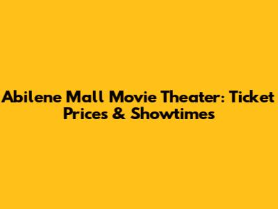 Abilene Mall Movie Theater: Ticket Prices & Showtimes