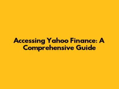 Accessing Yahoo Finance: A Comprehensive Guide