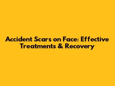 Accident Scars on Face: Effective Treatments & Recovery