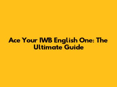 Ace Your IWB English One: The Ultimate Guide