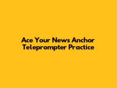 Ace Your News Anchor Teleprompter Practice