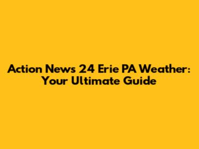 Action News 24 Erie PA Weather: Your Ultimate Guide